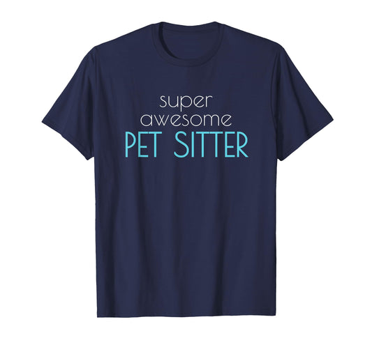 Super Awesome Pet Sitter T-shirt Dog Cat Walker Men Women T-Shirt