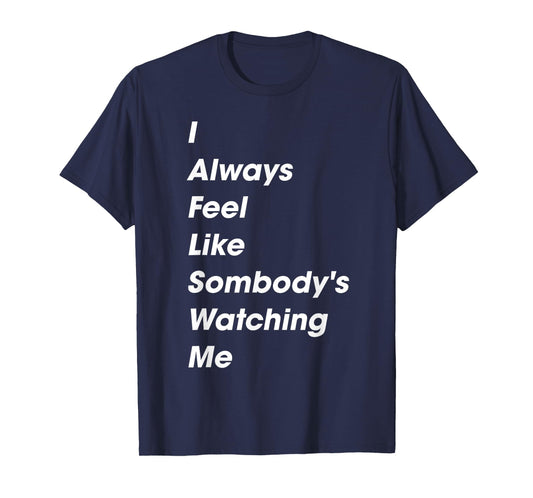 I Always Feel Like Somebody's Watching Me Funny Saying T-Shirt