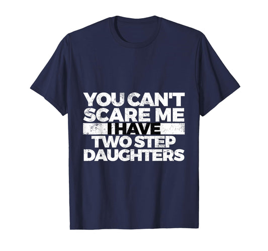 You Can't Scare Me I Have Two Stepdaughters: Stepdad T-Shirt T-Shirt