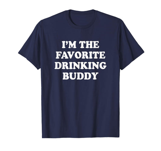 I'm the favorite drinking buddy | Funny whiskey beer wine T-Shirt