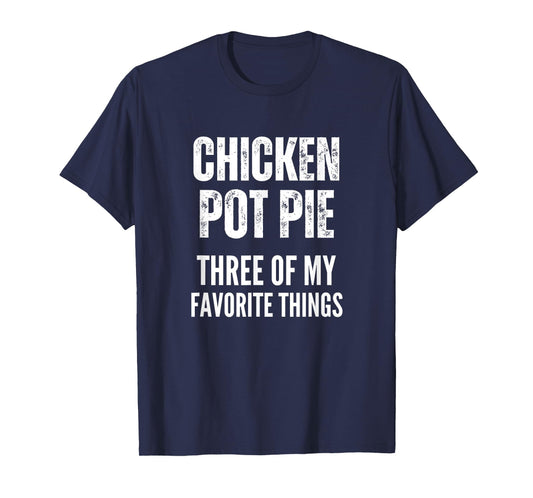 Chicken Pot Pie Three Of My Favorite Things Shirt Pot Pie T-Shirt
