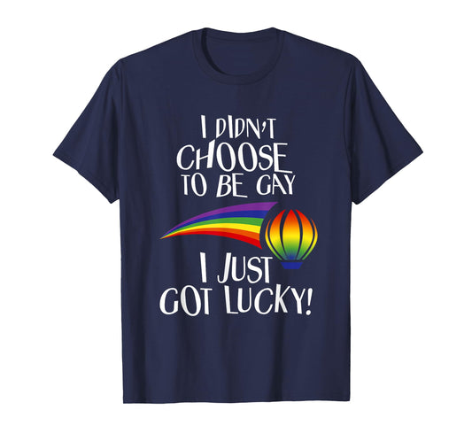 I Didn't Choose to be Gay I Just Got Lucky Funny LGBTQ T-Shirt