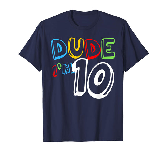 Dude I'm 10 Year Old It's My 10th Birthday Kid Happy Playful T-Shirt