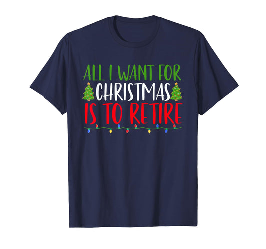 All I Want For Christmas Is To Retire Christmas Retirement T-Shirt