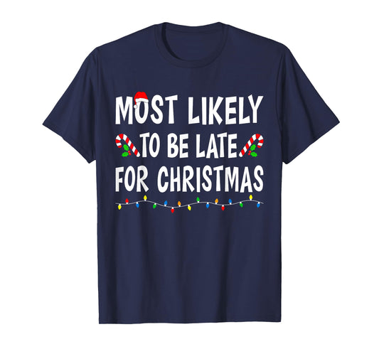 Most Likely To Be Late For Christmas Family Funny Xmas T-Shirt