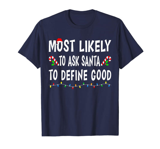 Most Likely To Ask Santa Define Good Funny Family Christmas T-Shirt