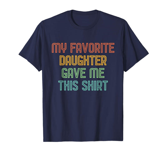 My Favorite Daughter Gave Me This Shirt Funny Dad Gift T-Shirt