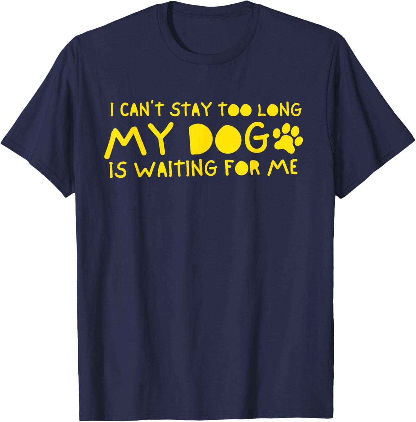 I Can't Stay Too Long My Dog Is Waiting For Me T-Shirt