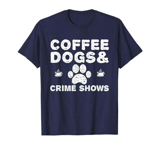 Coffee Dogs and Crime Shows T-Shirt