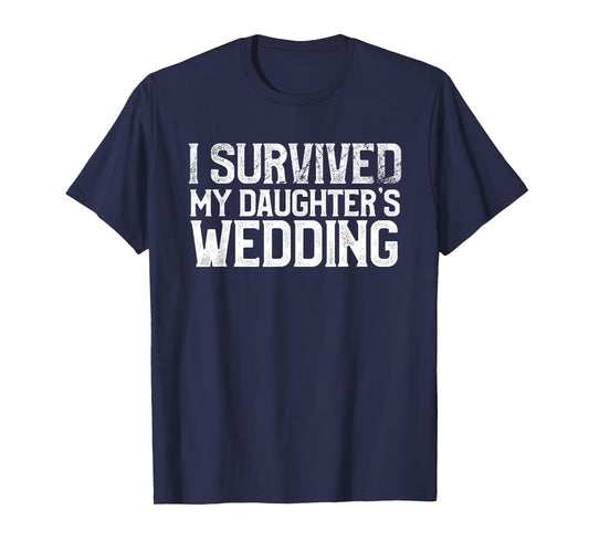 I Survived My Daughter's Wedding Funny Marriage Party T-Shirt
