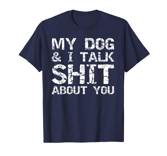My Dog & I Talk Shit About You Shirt for Men Funny Dog Dad T-Shirt