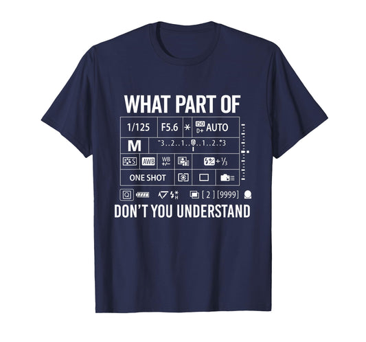 What Part Of Don't Understand - Manual Mode Photography T-Shirt