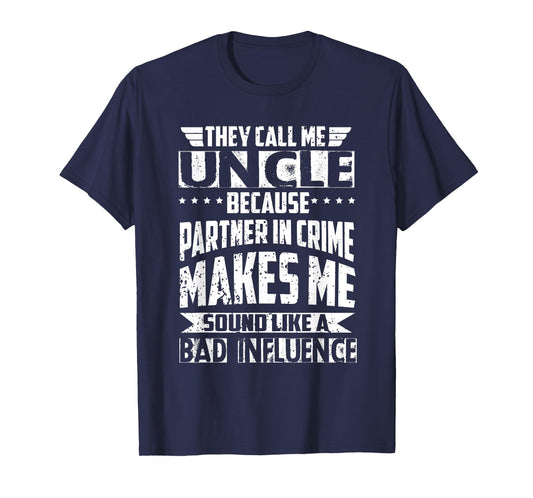 They Call Me Uncle Because Partner in Crime Bad Influence T-Shirt