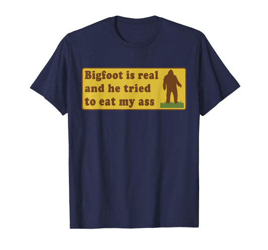 Bigfoot Is Real And He Tried To Eat My Ass Funny Sasquatch T-Shirt