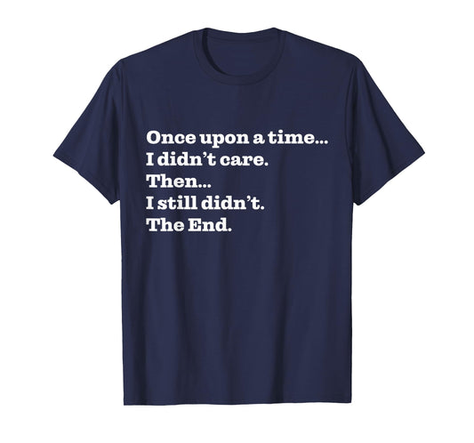 Once Upon A Time I Didn't Care Then I Still Didn't The End T-Shirt