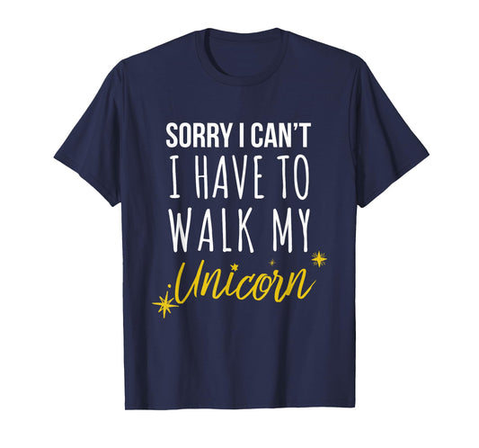 Sorry I Cant I have To Walk My Unicorn - Funny Novelty T-Shirt