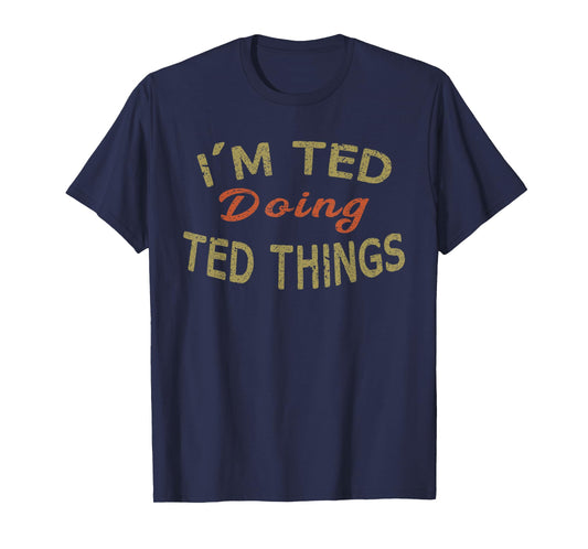 I'M TED DOING TED THINGS Funny Saying Gift T-Shirt Tee T-Shirt