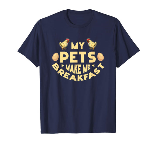 My Pets Make Me Breakfast Funny Egg Producer Chickens Farmer T-Shirt