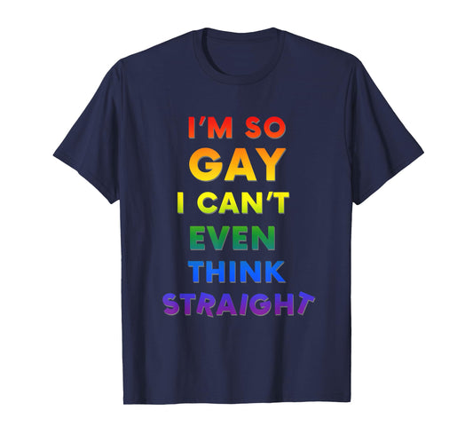 I'm So Gay I Can't Think Straight Funny LGBTQ T-Shirt