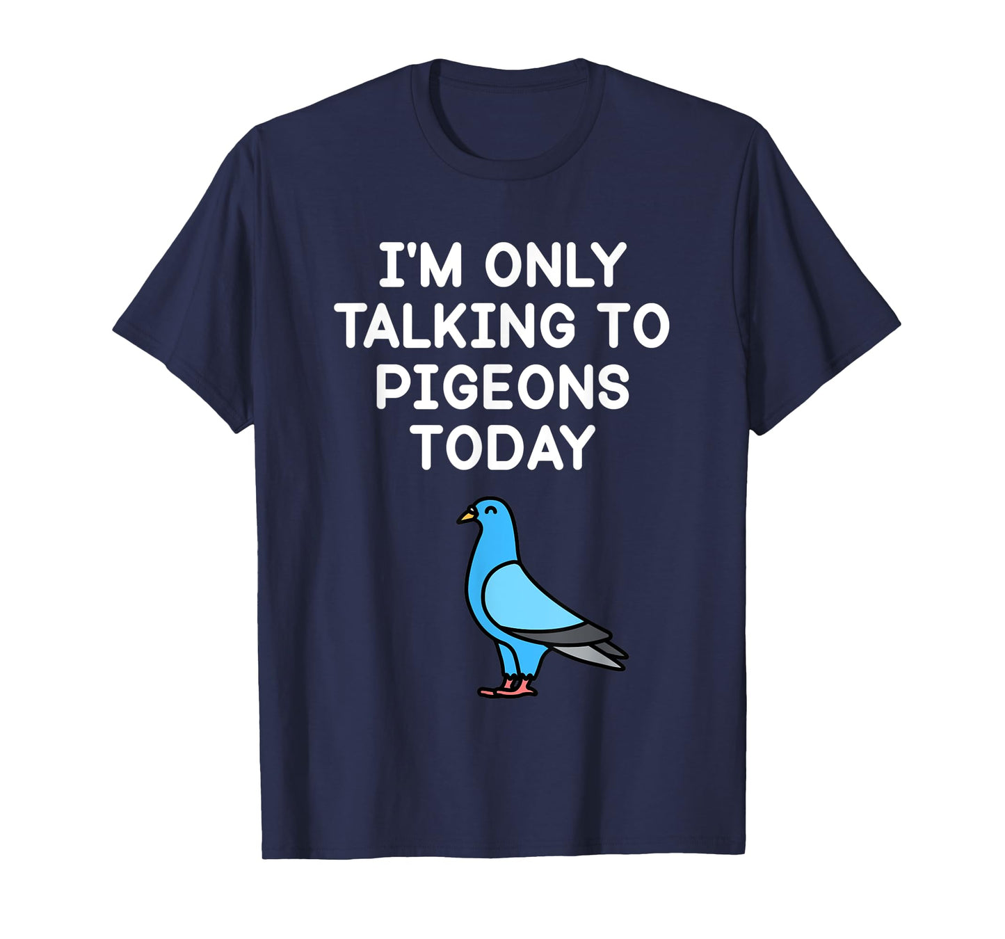 Iβm Only Talking To Pigeons Today Funny Pigeon Lover T-Shirt