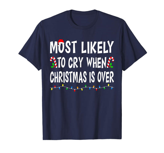 Most Likely To Cry When Christmas Is Over Funny Family Xmas T-Shirt