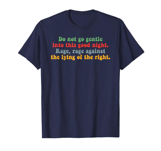 Do Not Go Gentle Into This Good Night Rage Against The Lying T-Shirt