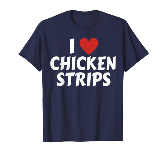 I Love Chicken Strips Funny Fast Food Lovers T-Shirt