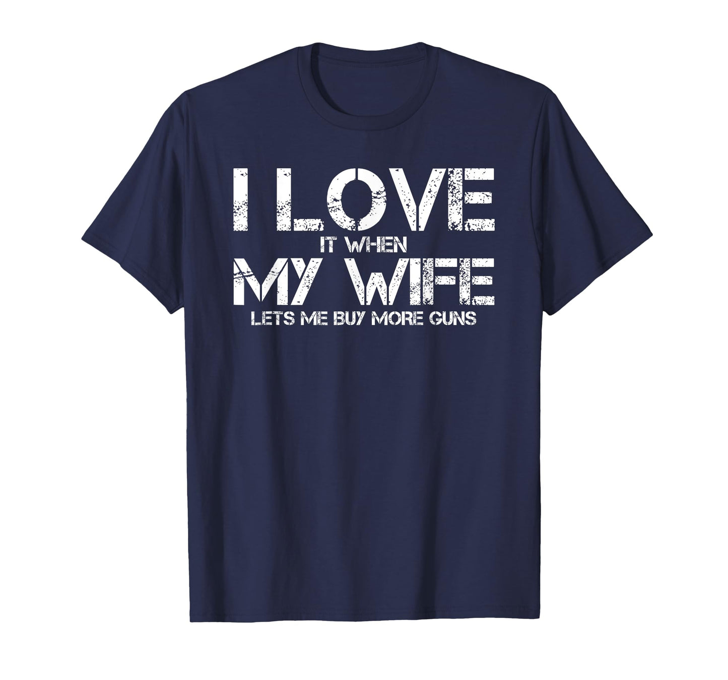 I Love When My Wife Lets Me Buy More Guns Funny Men Gifts T-Shirt