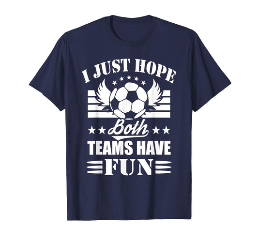 I Just Hope Both Teams Have Fun - Soccer Game Women Men T-Shirt