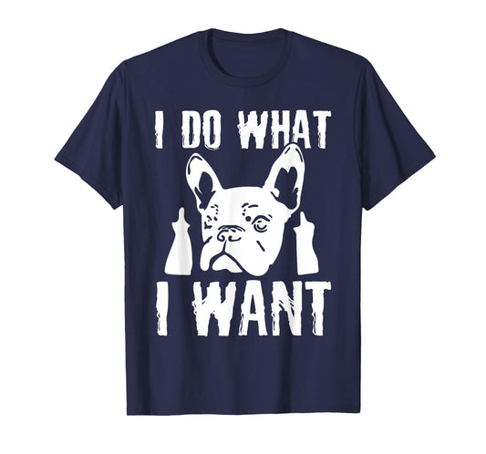I Do what I want French Bulldog Frenchie Dog Owner Dogs Gift T-Shirt