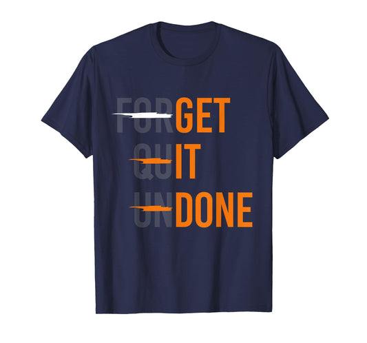 Crossed Out "Forget Quit Undone" - "Get It Done" Funny Quote T-Shirt