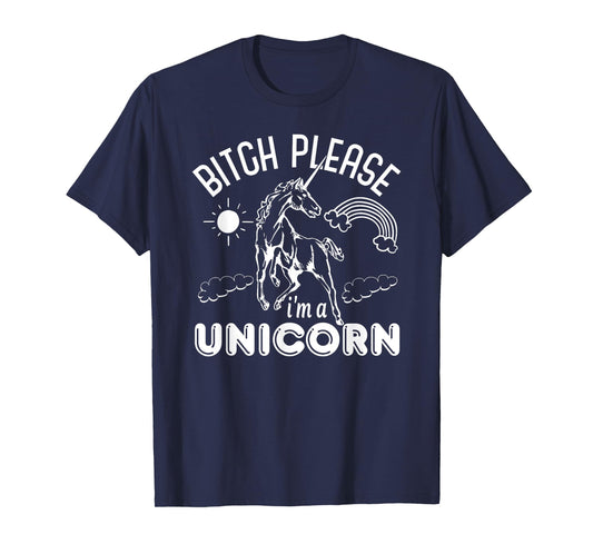 Bitch Please I'm A Unicorn - Funny Unicorn Lover T-Shirt