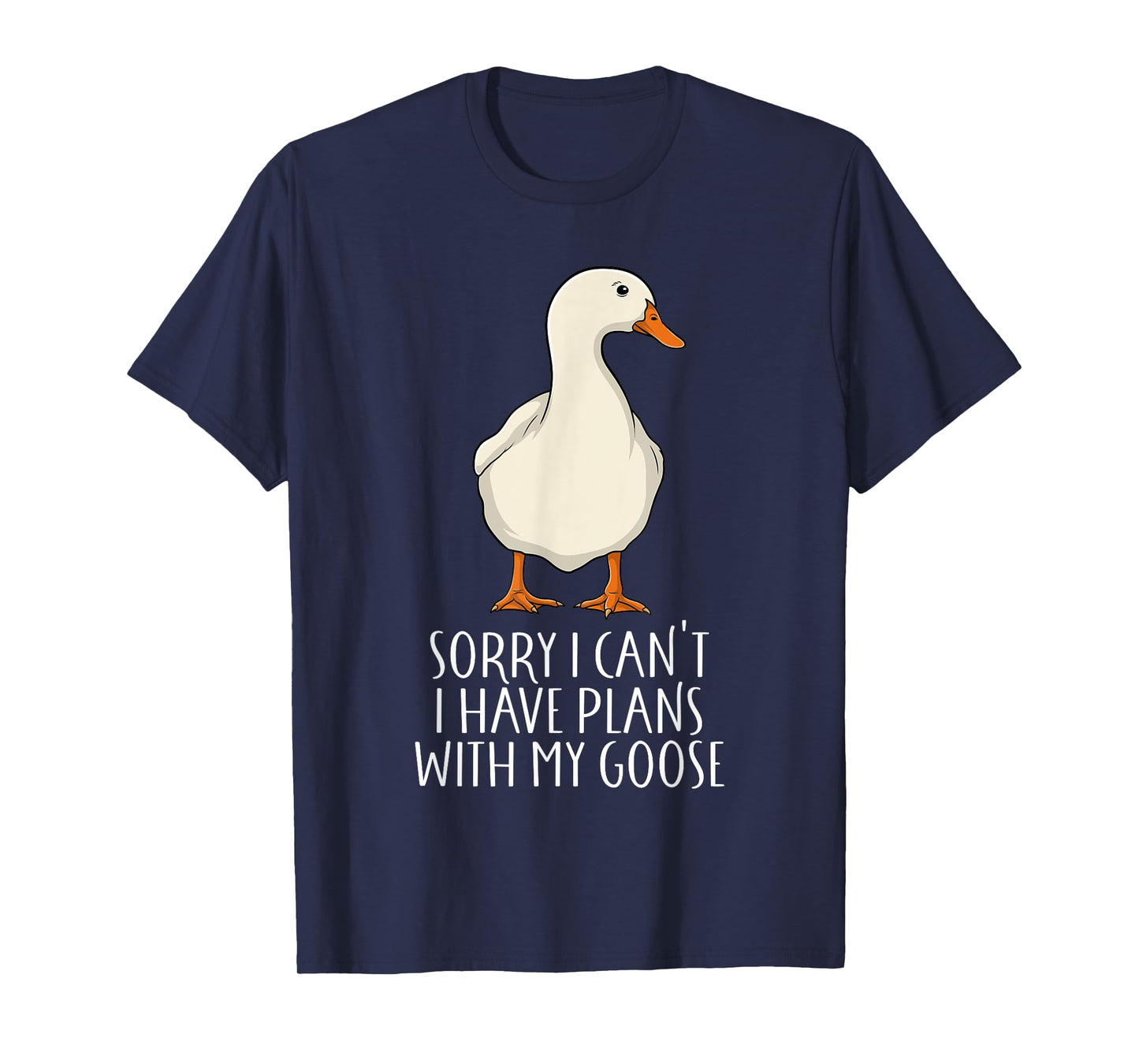 Funny Goose Sorry I Can't I Have Plans With My Goose T-Shirt