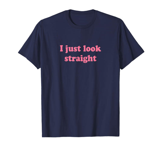 I Just Look Straight Shirt Y2k T-Shirt