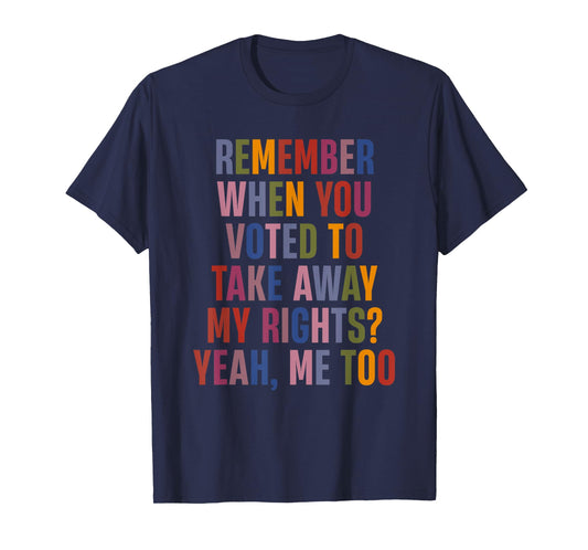 Remember When You Voted To Take Away My Rights Me Too Retro T-Shirt
