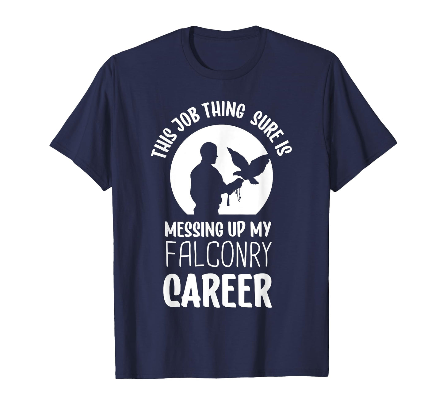 This job thing sure is messing up falconry - Falconry T-Shirt