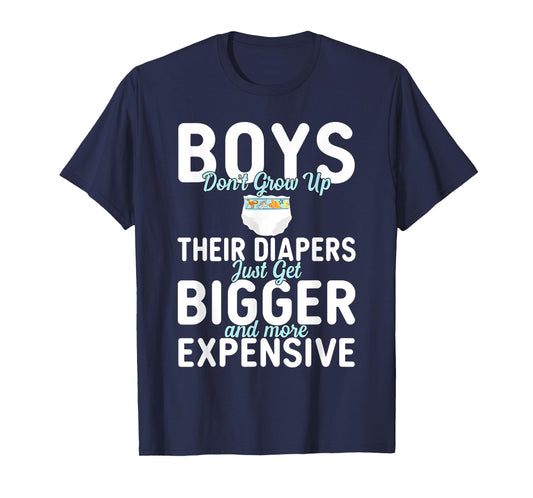 Boys Don't Grow Up Their Diapers just Get Bigger Expensive T-Shirt