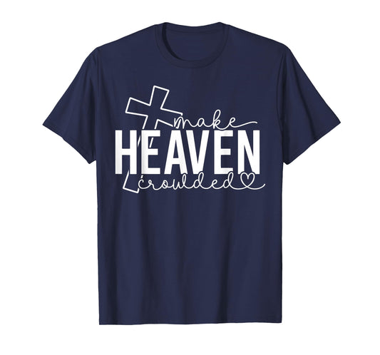 Make Heaven Crowded Cross Christian Faith Bible Women Men T-Shirt