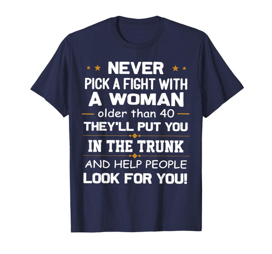 Never Pick A Fight With A Woman Older Than 40 Funny Gift T-Shirt
