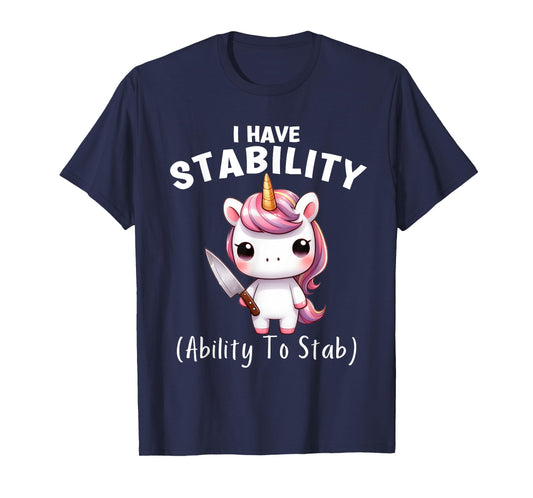 Funny Unicorn I Have Stability The Ability To Stab T-Shirt