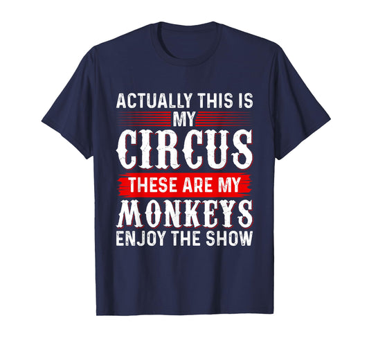 Actually This Is My Circus These Are My Monkeys Enjoy Show T-Shirt