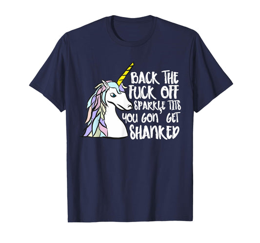 Back The Fuck Off Sparkle Tits You Gon Get Shanked Unicorn T-Shirt