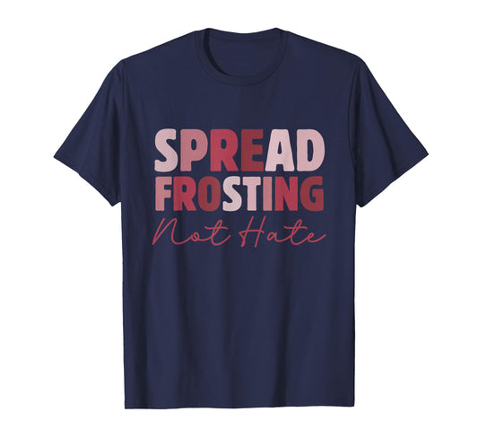 Spread Frosting Not Hate - Funny Baking Lovers Baker Kitchen T-Shirt