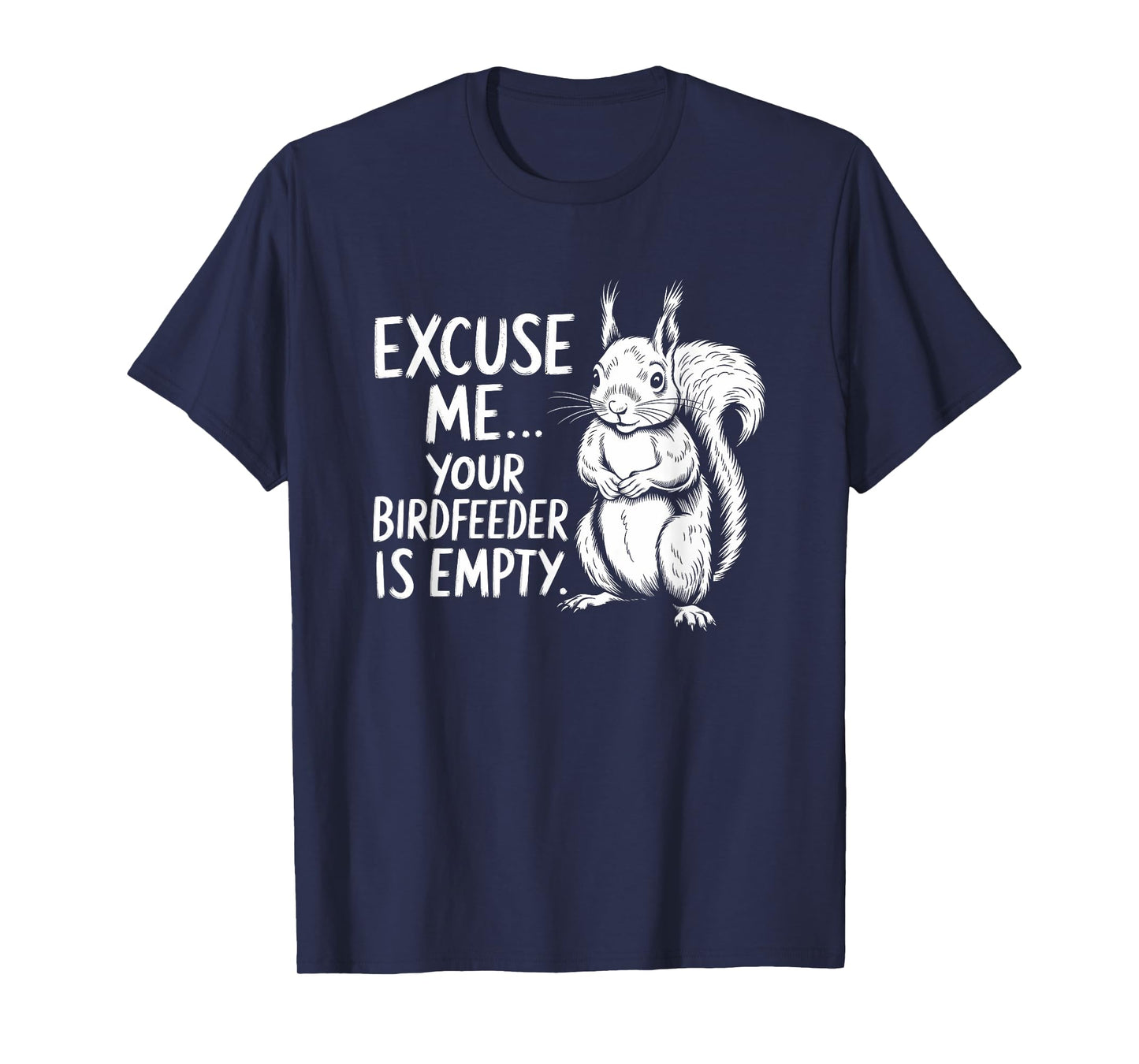 Funny Squirrel Excuse Me Your Bird Feeder’s Empty Again T-Shirt