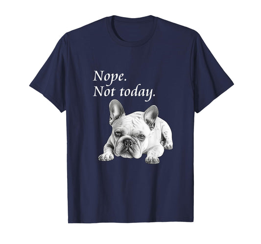 Adorable French Bulldog Nope Not Today T-Shirt - Lazy Dog T-Shirt