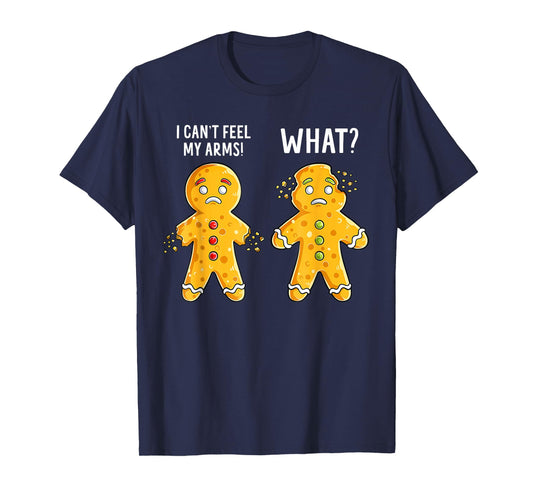 Gingerbread Christmas Funny Xmas Cookie I Can't Feel My Arms T-Shirt
