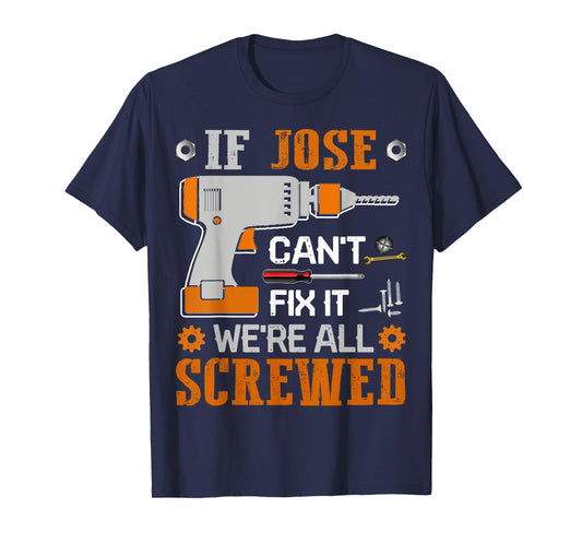 If JOSE Can't Fix it We're All Screwed Fathers Day Gift T-Shirt