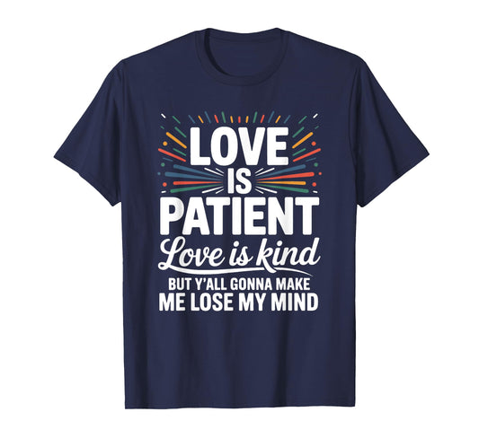 Love Is Patient Love Is Kind But Y'all Gonna Make Me Lose T-Shirt