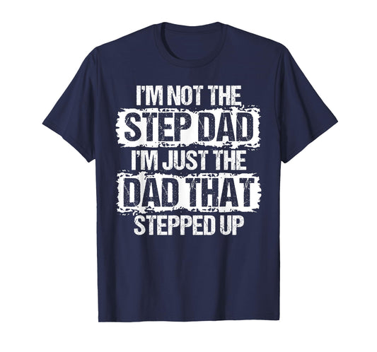 I'm not the Stepdad I'm just Dad that Stepped Up Step Dad T-Shirt