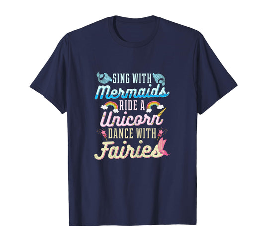 Sing With Mermaids Ride a Unicorn Dance With Fairies Gift T-Shirt